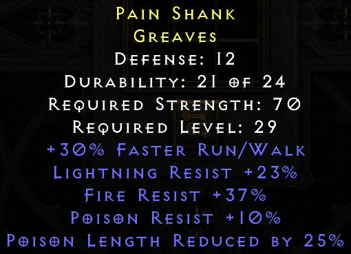 Pain Shank - 30 Run Walk 23 Lightning Resist 37 Fire Resist 10 Poison 25 PLR